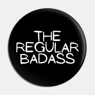 The Regular Badass Funny Hilarious Fighter Strong Modest Typographic Slogans Lines Man’s & Woman’s Pin