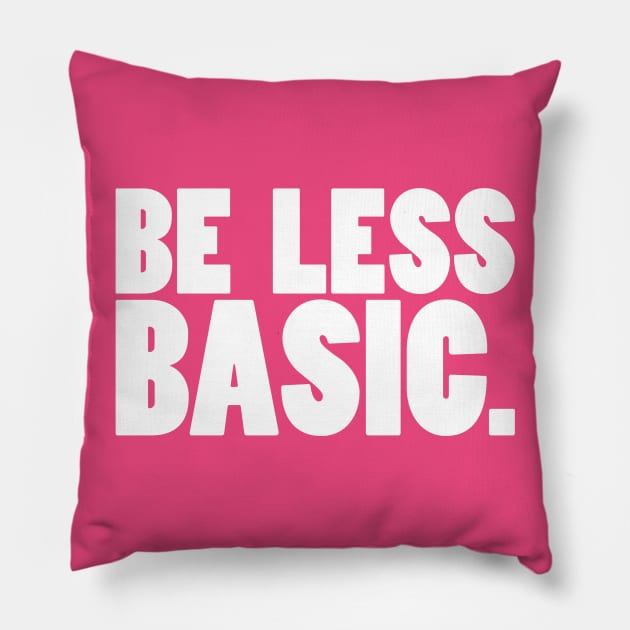 Be Less Basic (White Print) Pillow by nothisispatr.ck