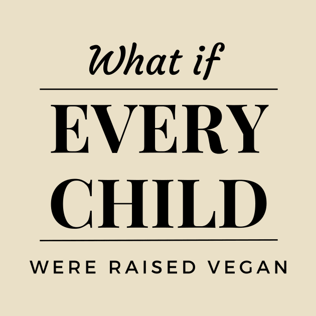 What If Every Child Were Raised Vegan Tee - Dark Lettering by PastaBarb1