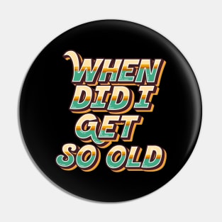 When Did I Get So Old? Pin