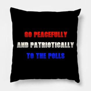 GO PEACEFULLY AND PATRIOTICALLY TO THE POLLS Pillow