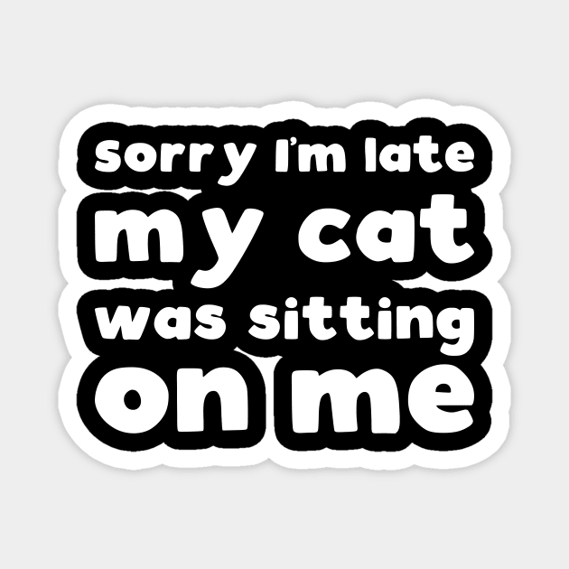 Sorry I'm late my cat was sitting on me Magnet by kapotka