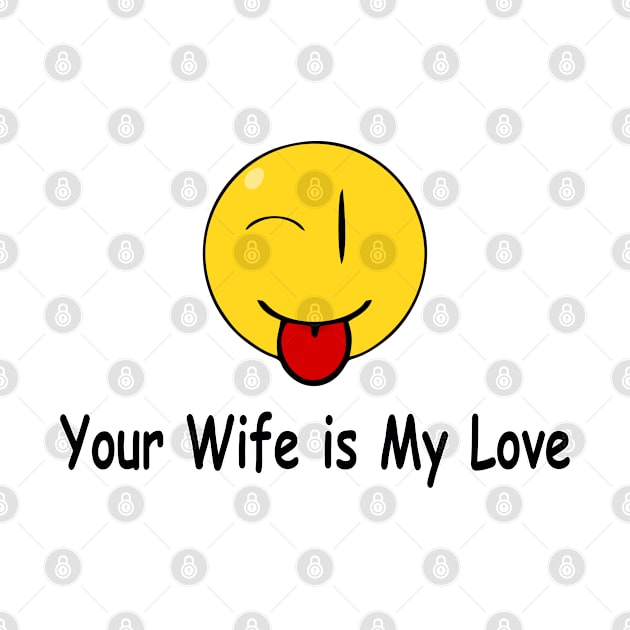 Funny Quote Your Wife is My Love by sansan