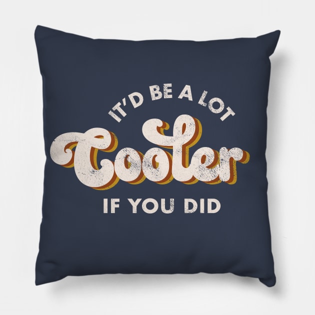 It'd Be A Lot Cooler If You Did Pillow by Totally Major