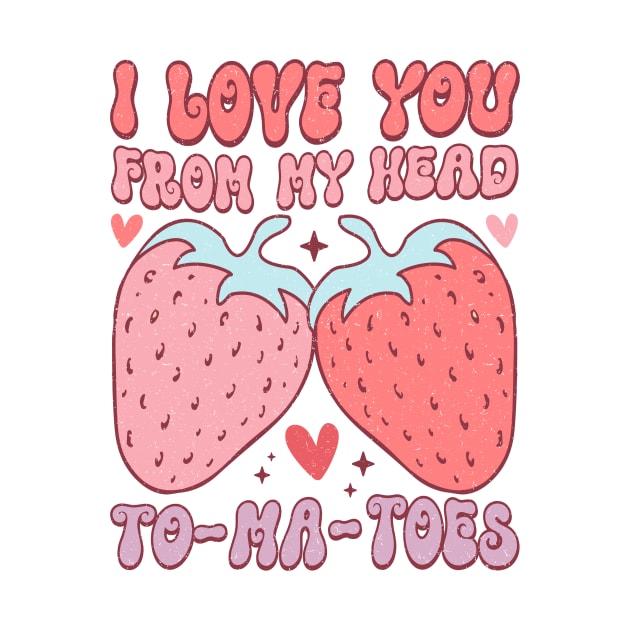 I Love You From My Head To-Ma_Toes T Shirt Valentine T shirt For Women by Pretr=ty