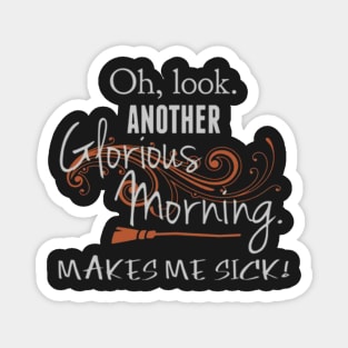 Oh Look. Another Glorious Morning, Makes Me Sick! Magnet