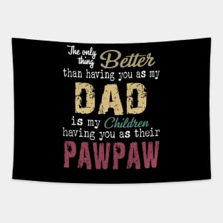 The only thing better than having you as my dad is my children having you as their pawpaw Tapestry