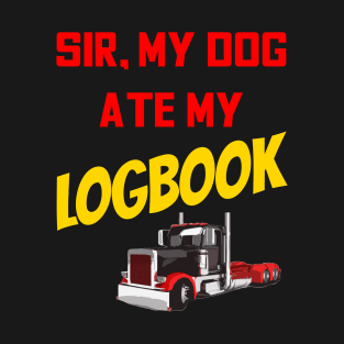 Truck Driver Funny Sarcasm Sir My Dog Ate My Logbook T-Shirt