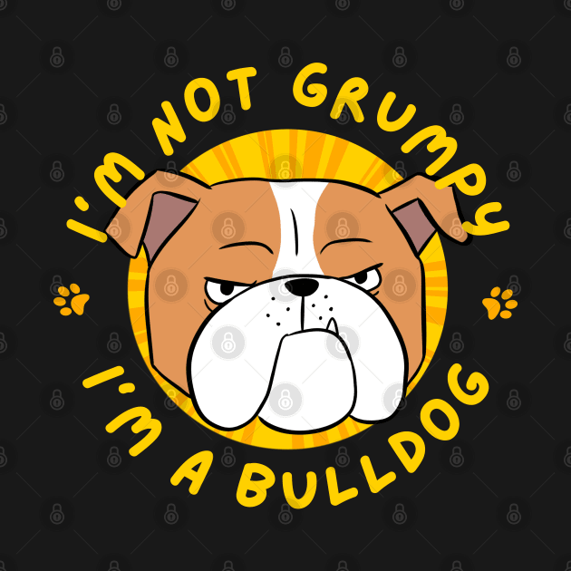 I'm not Grumpy,  I'm a bulldog by Yarafantasyart