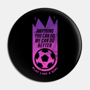 Anything you can do, we can do better, Women Soccer Pin