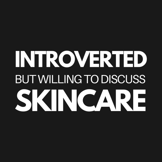 Introverted But Willing To Discuss Skincare by 30.Dec