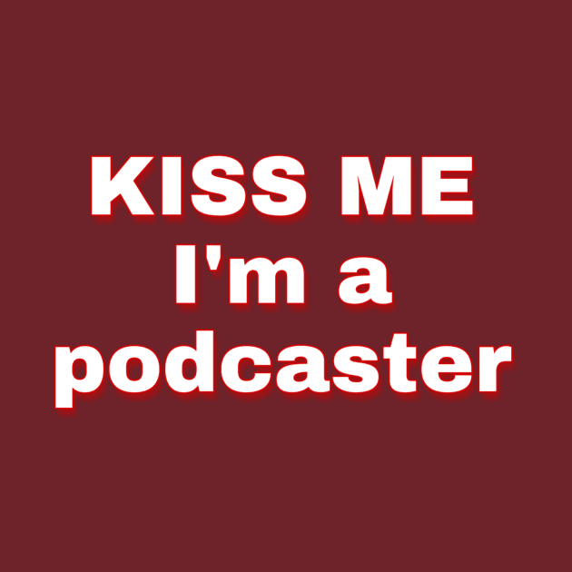 Kiss Me I'm A Podcaster by Podcast Life