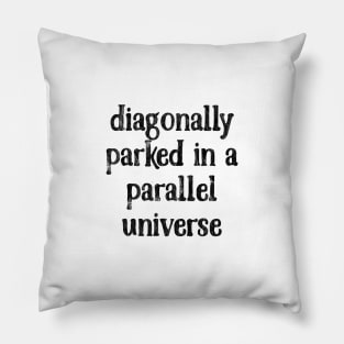 Diagonally Parked In A Parallel Universe Pillow