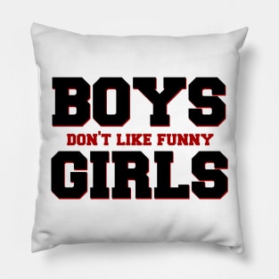 Boys Don't Like Funny Girls Pillow