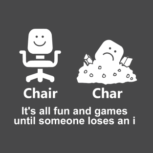 Chair Char - It's All Fun And Games Until Someone Loses An I T-Shirt