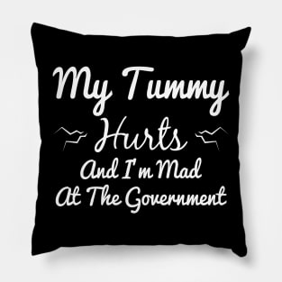 My Tummy Hurts And I'm Mad At The Government Pillow