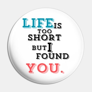 life is too short but I found you. Pin