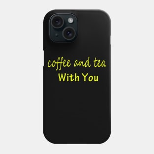 coffee and tea with you Phone Case