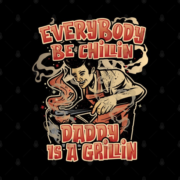 Everybody Be Chillin Daddy is a Grillin Fun BBQ & Grilling by Graphic Duster