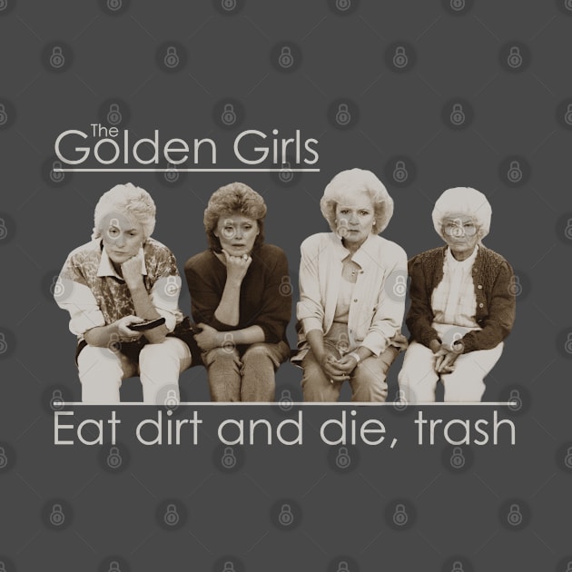 Eat dirt and die, trash Golden Girls by Putragatot