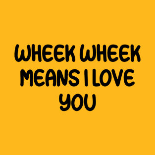 wheek wheek means i love you T-Shirt