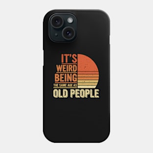 Hilarious It'S Weird Being The Same Age As Old People Humor Phone Case