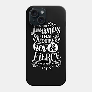 She Was On A Journey That Required Her To Be Fierce She Was Up For The Task Motivational Quote Phone Case