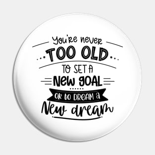 You're Never Too Old To Set A New Goal Or To Dream A New Dream Pin