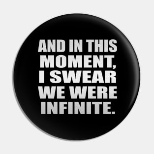 And in this moment, I swear we were infinite Pin