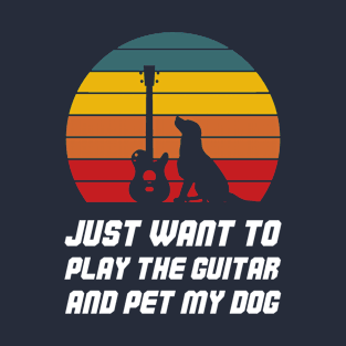 Just Want To Play The Guitar And Pet My Dog T-Shirt