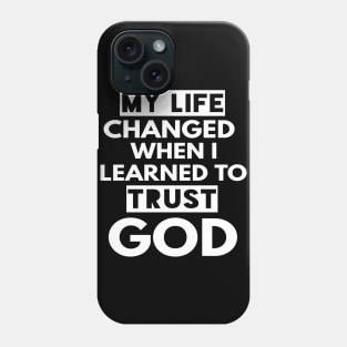 My Life Changed When I Learned To Trust God T-Shirt Gift Phone Case