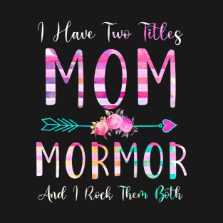 I Have Two Tiltles Mom and Mormor Mothers Day and Xmas T-Shirt