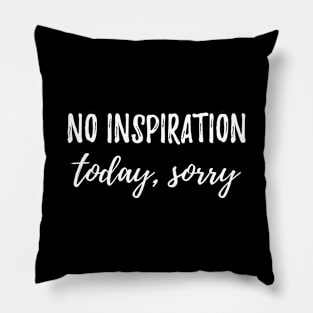 No Inspiration today sorry Sarcasm funny Saying Pillow