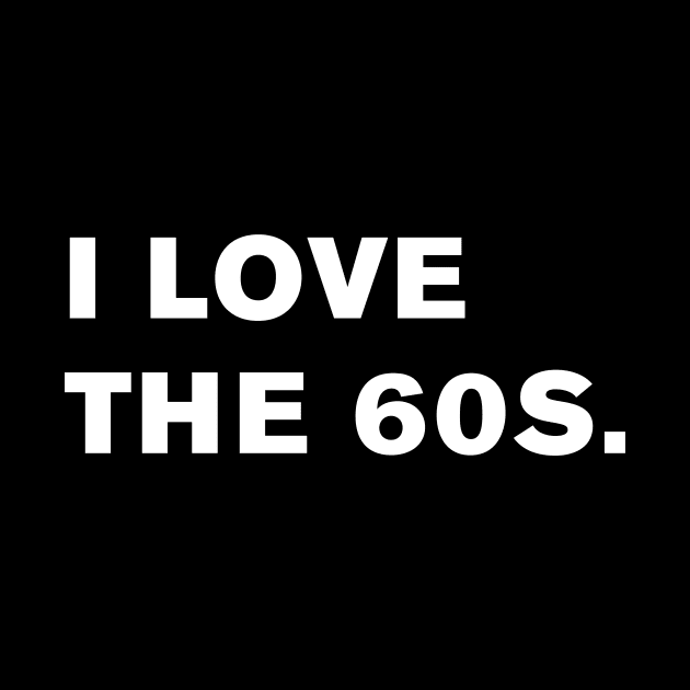 I Love the 60s. by WeirdStuff