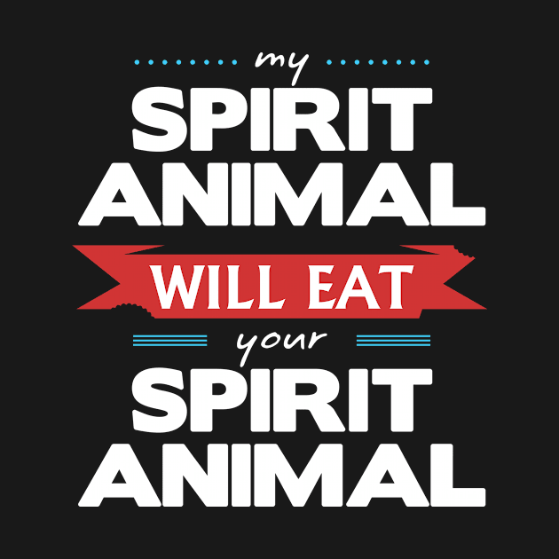 My Spirit Animal Will Eat your Spirit Animal by wheedesign