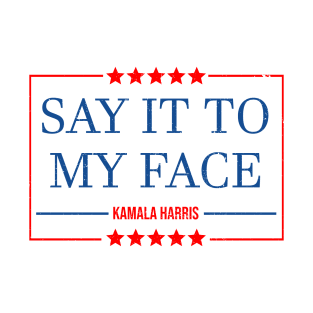 Kamala Harris 2024, Say It To My Face T-Shirt Debate Me T-Shirt