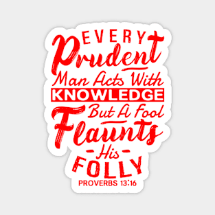 Proverbs 13:16 Every Prudent Man Acts With Knowledge Magnet