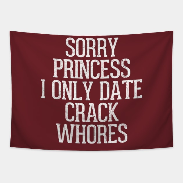 Sorry Princess I Only Date Crack Whores Tapestry by DankFutura