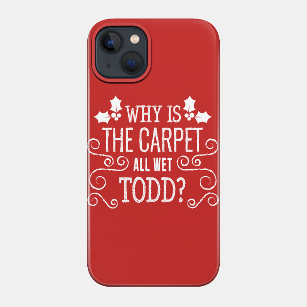 Christmas Vacation Todd & Margo quote - Christmas Vacation - Phone Case