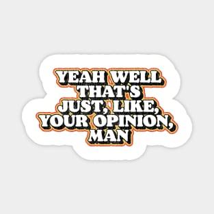 Yeah Well That's Just Like Your Opinion Man Funny Dude Lebowski T-Shirt Magnet