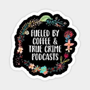 Fueled By Coffee And True Crime Podcasts Lovers Magnet