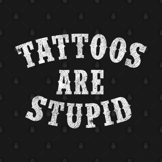 Tattoos Are Stupid Sarcastic Ink Addict Tattooed by David white