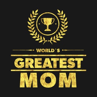 World`s Greatest MOM Best Mothers Day Family Gift Idea Gold Trophy T-Shirt