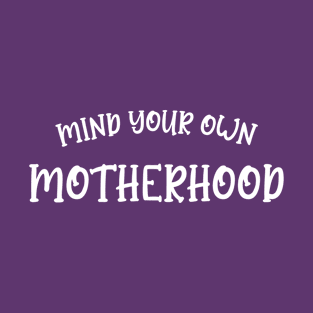 Mind your own Motherhood, Mother's Day Gift,funny saying sarcastic mom T-Shirt