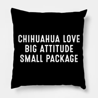 Chihuahua Love Big Attitude, Small Package Pillow