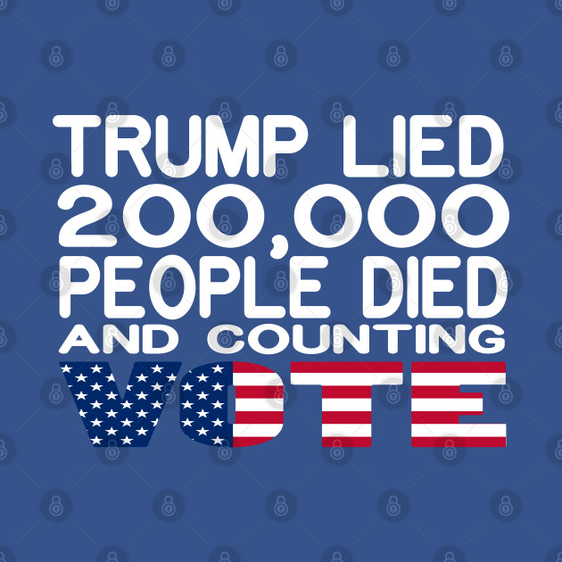 Discover Trump Lied 200,000 People Died and Counting Vote - Trump Lied 200k Died - T-Shirt
