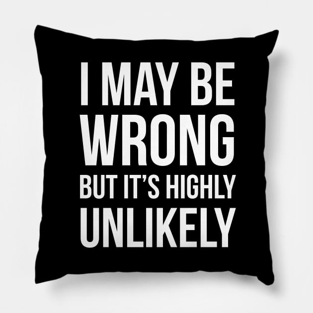 I May Be Wrong But It's Highly Unlikely Pillow by evokearo