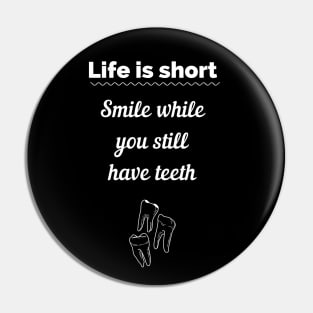 Life is short smile now you have teeth Pin