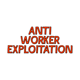 Anti Worker Exploitation T-Shirt