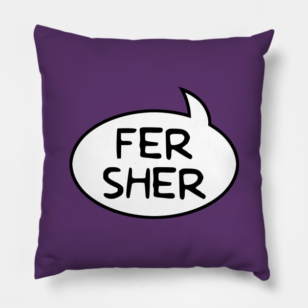 "Fer Sher" Word Balloon Pillow by GloopTrekker